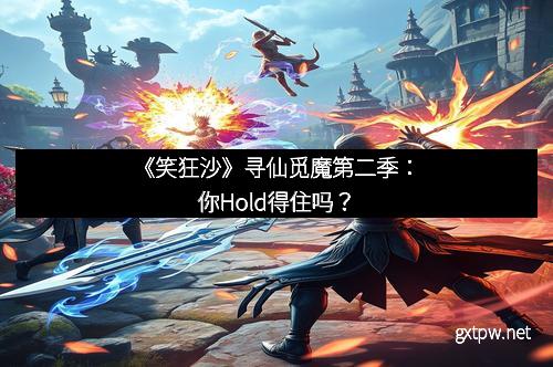 《笑狂沙》寻仙觅魔第二季：你Hold得住吗？